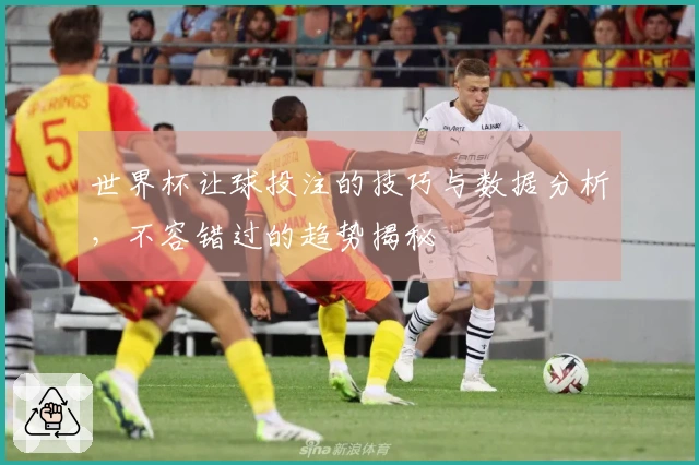 世界杯让球投注的技巧与数据分析，不容错过的趋势揭秘