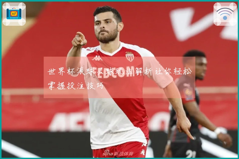 世界杯滚球买球玩法解析让你轻松掌握投注技巧