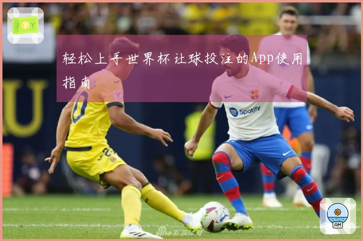 轻松上手世界杯让球投注的App使用指南
